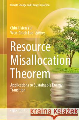 Resource Misallocation Theorem: Applications to Sustainable Energy Transition Chin-Hsien Yu Wen-Chieh Lee 9789819666720 Springer