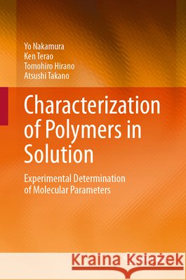 Characterization of Polymers in Solution: Experimental Determination of Molecular Parameters Yo Nakamura Ken Terao Tomohiro Hirano 9789819666768
