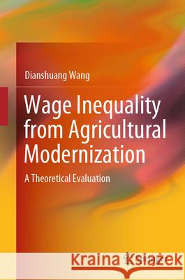 Wage Inequality from Agricultural Modernization Wang, Dianshuang 9789819668502 Springer