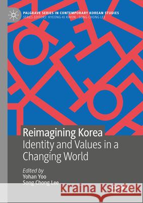 Reimagining Korea: Identity and Values in a Changing World Yohan Yoo Song Chong Lee 9789819669899 Palgrave MacMillan