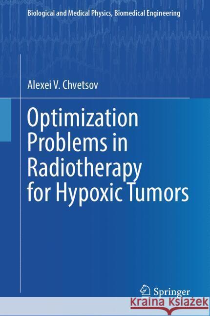 Optimization Problems in Radiotherapy for Hypoxic Tumors V. Chvetsov, Alexei 9789819670000 Springer