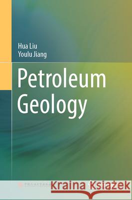 Petroleum Geology Liu, Hua, Jiang, Youlu 9789819670857 Springer