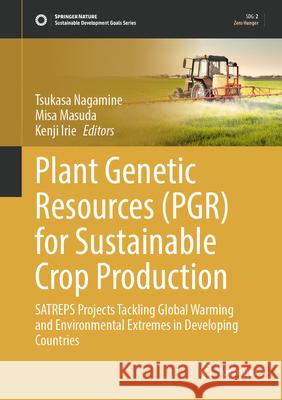 Plant Genetic Resources (Pgr) for Sustainable Crop Production: Satreps Projects Tackling Global Warming and Environmental Extremes in Developing Count Tsukasa Nagamine Misa Masuda Kenji Irie 9789819671168 Springer