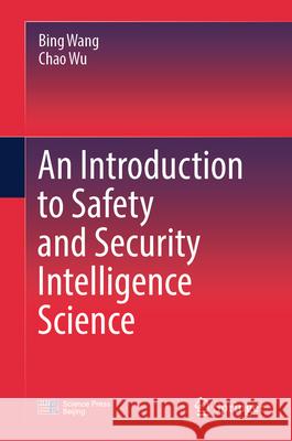 An Introduction to Safety and Security Intelligence Science Bing Wang Chao Wu Diandian Yi 9789819672608