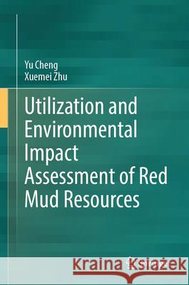 Utilization and Environmental Impact Assessment of Red Mud Resources Cheng, Yu, Zhu, Xuemei 9789819674107