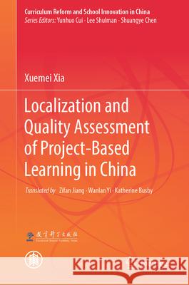 Localization and Quality Assessment of Project-Based Learning in China Xuemei Xia Zifan Jiang Wanlan Yi 9789819674619 Springer