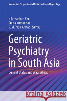 Geriatric Psychiatry in South Asia: Current Status and Ways Ahead Nilamadhab Kar Sujita Kumar Kar S. M. Yasir Arafat 9789819674688 Springer