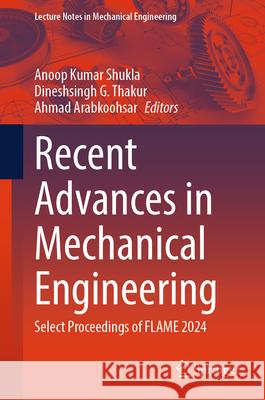 Recent Advances in Mechanical Engineering: Select Proceedings of Flame 2024 Anoop Kumar Shukla Dineshsingh G. Thakur Ahmad Arabkoohsar 9789819674794