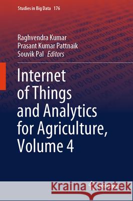 Internet of Things and Analytics for Agriculture, Volume 4 Raghvendra Kumar Prasant Kumar Pattnaik Souvik Pal 9789819674916