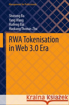 RWA Tokenisation in Web 3.0 Era Ba, Shusong, Wang, Yang, Bai, Haifeng 9789819676620