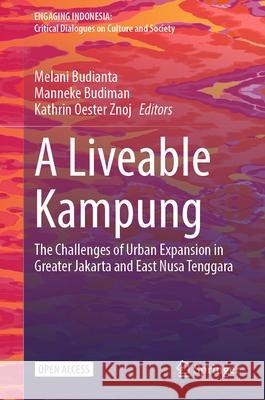A Liveable Kampung: The Challenges of Urban Expansion in Greater Jakarta and East Nusa Tenggara Melani Budianta Manneke Budiman Kathrin Oeste 9789819678655 Springer