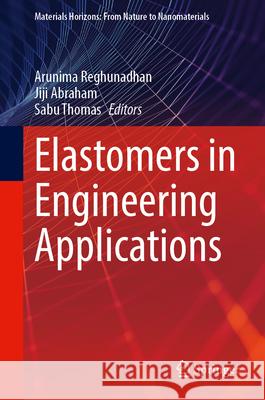Elastomers in Engineering Applications Arunima Reghunadhan Jiji Abraham Sabu Thomas 9789819678693 Springer