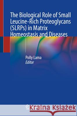 The Biological Role of Small Leucine-Rich Proteoglycans (Slrps) in Matrix Homeostasis and Diseases Polly Lama 9789819678891