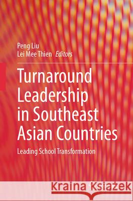 Turnaround Leadership in Southeast Asian Countries: Leading School Transformation Peng Liu Lei Mee Thien 9789819678938 Springer