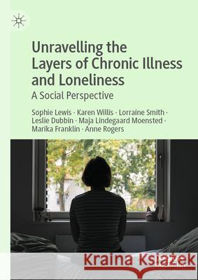 Unravelling the Layers of Chronic Illness and Loneliness: A Social Perspective Sophie Lewis Karen Willis Lorraine Bosse-Smith 9789819679089 Palgrave MacMillan