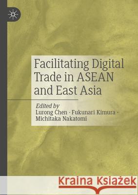 Facilitating Digital Trade in ASEAN and East Asia Lurong Chen Fukunari Kimura Michitaka Nakatomi 9789819679126 Palgrave MacMillan