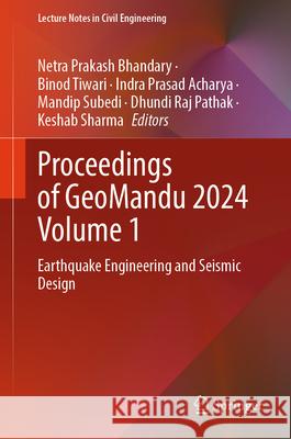 Proceedings of Geomandu 2024 Volume 1: Earthquake Engineering and Seismic Design Netra Prakash Bhandary Binod Tiwari Indra Prasad Acharya 9789819679201 Springer