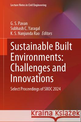 Sustainable Built Environments: Challenges and Innovations: Select Proceedings of Siioc 2024 Pavan G Subhash C. Yaragal K. S. Nanjunda Rao 9789819679706