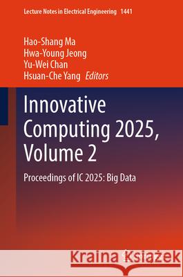 Innovative Computing 2025, Volume 2: Proceedings of IC 2025: Big Data Hao-Shang Ma Hwa-Young Jeong Yu-Wei Chan 9789819680023 Springer
