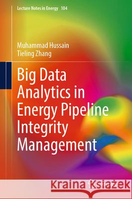 Big Data Analytics in Energy Pipeline Integrity Management Hussain, Muhammad, Zhang, Tieling 9789819680184 Springer
