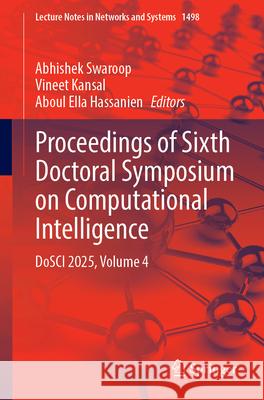 Proceedings of Sixth Doctoral Symposium on Computational Intelligence: Dosci 2025, Volume 4 Abhishek Swaroop Vineet Kansal Aboul Ella Hassanien 9789819681037 Springer