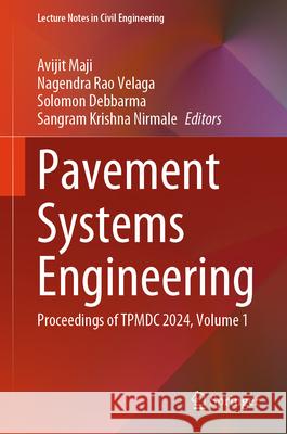 Pavement Systems Engineering: Proceedings of Tpmdc 2024, Volume 1 Avijit Maji Nagendra Rao Velaga Solomon Debbarma 9789819681099