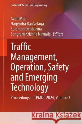 Traffic Management, Operation, Safety and Emerging Technology: Proceedings of Tpmdc 2024, Volume 3 Avijit Maji Nagendra Rao Velaga Solomon Debbarma 9789819681174 Springer