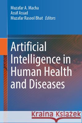 Artificial Intelligence in Human Health and Diseases Muzafar A. Macha Assif Assad Muzafar Rasool Bhat 9789819681754 Springer