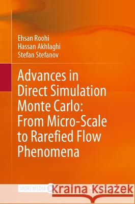 Advances in Direct Simulation Monte Carlo: From Micro-Scale to Rarefied Flow Phenomena Ehsan Roohi Hassan Akhlaghi Stefan Stefanov 9789819681990 Springer