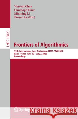 Frontiers of Algorithmics: 19th International Joint Conference, Ijtcs-Faw 2025, Paris, France, June 30-July 2, 2025, Proceedings Vincent Chau Christoph D?rr Minming Li 9789819683116 Springer