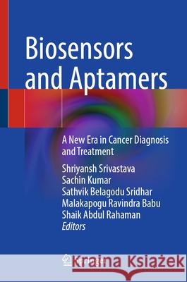 Biosensors and Aptamers: A New Era in Cancer Diagnosis and Treatment Shriyansh Srivastava Sachin Kumar Sathvik Belagodu Sridhar 9789819683864