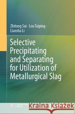 Selective Precipitating and Separating for Utilization of Metallurgical Slag Zhitong Sui Lou Taiping Liaosha Li 9789819684090 Springer