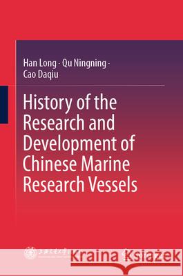 History of the Research and Development of Chinese Marine Research Vessels Long Han Ningning Qu Daqiu Cao 9789819684137