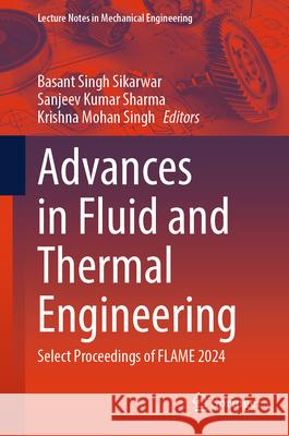 Advances in Fluid and Thermal Engineering: Select Proceedings of Flame 2024 Basant Singh Sikarwar Sanjeev Kumar Sharma Krishna Mohan Singh 9789819684991