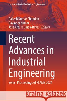 Recent Advances in Industrial Engineering: Select Proceedings of Flame 2024 Rakesh Kumar Phanden Ravinder Kumar Jose Arturo Garza-Reyes 9789819685158