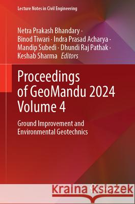 Proceedings of Geomandu 2024 Volume 4: Ground Improvement and Environmental Geotechnics Netra Prakash Bhandary Binod Tiwari Indra Prasad Acharya 9789819685356 Springer