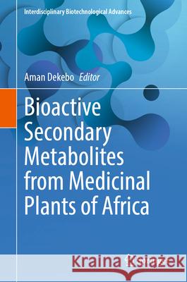Bioactive Secondary Metabolites from Medicinal Plants of Africa Aman Dekebo 9789819685899 Springer