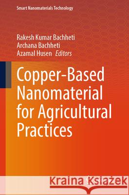 Copper-Based Nanomaterial for Agricultural Practices Rakesh Kumar Bachheti Archana Bachheti Azamal Husen 9789819686094 Springer