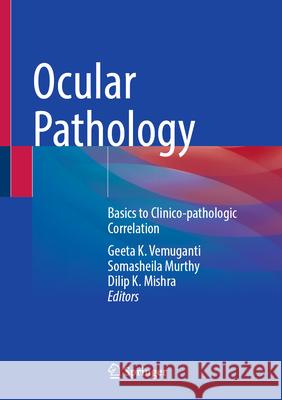 Ocular Pathology: Basics to Clinico-Pathologic Correlation Geeta K. Vemuganti Somasheila Murthy Dilip Kumar Mishra 9789819686131