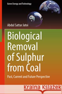 Biological Removal of Sulphur from Coal: Past, Current and Future Perspective Abdul Sattar Jatoi 9789819686278 Springer
