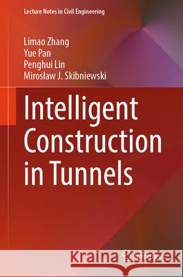 Intelligent Construction in Tunnels Limao Zhang Yue Pan Penghui Lin 9789819687848 Springer