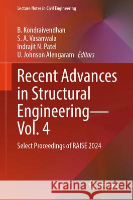 Recent Advances in Structural Engineering - Vol. 4: Select Proceedings of Raise 2024 B. Kondraivendhan S. A. Vasanwala Indrajit N. Patel 9789819688371 Springer