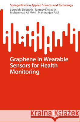 Graphene in Wearable Sensors for Health Monitoring Sourabhi Debnath Tanmoy Debnath Mohammad Ali Moni 9789819688494 Springer