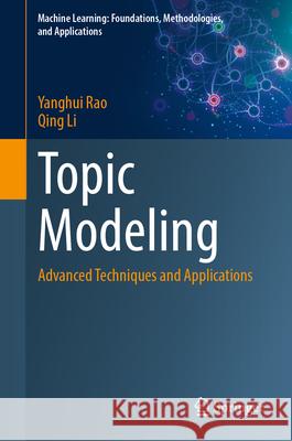 Topic Modeling: Advanced Techniques and Applications Yanghui Rao Qing Li 9789819688524 Springer