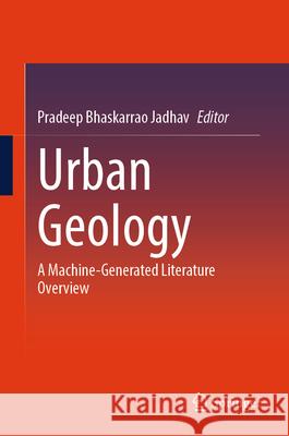 Urban Geology: A Machine-Generated Literature Overview Pradeep Bhaskarrao Jadhav 9789819688760 Springer