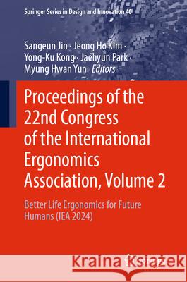 Proceedings of the 22nd Congress of the International Ergonomics Association, Volume 2: Better Life Ergonomics for Future Humans (Iea 2024) Sangeun Jin Jeong Ho Kim Yong-Ku Kong 9789819689071 Springer