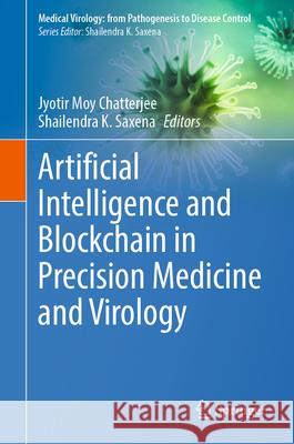 Artificial Intelligence and Blockchain in Precision Medicine and Virology Jyotir Moy Chatterjee Shailendra K. Saxena 9789819689187