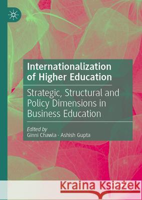 Internationalization of Higher Education: Strategic, Structural and Policy Dimensions in Business Education Ginni Chawla Ashish Gupta 9789819689934 Palgrave MacMillan