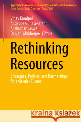 Rethinking Resources: Strategies, Policies, and Partnerships for a Circular Future Vinay Kandpal Angappa Gunasekaran Anshuman Jaswal 9789819690541