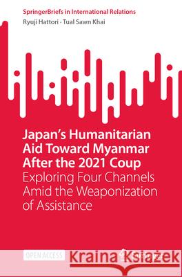 Japan's Humanitarian Aid Toward Myanmar After the 2021 Coup Hattori, Ryuji, Khai, Tual Sawn 9789819693139 Springer
